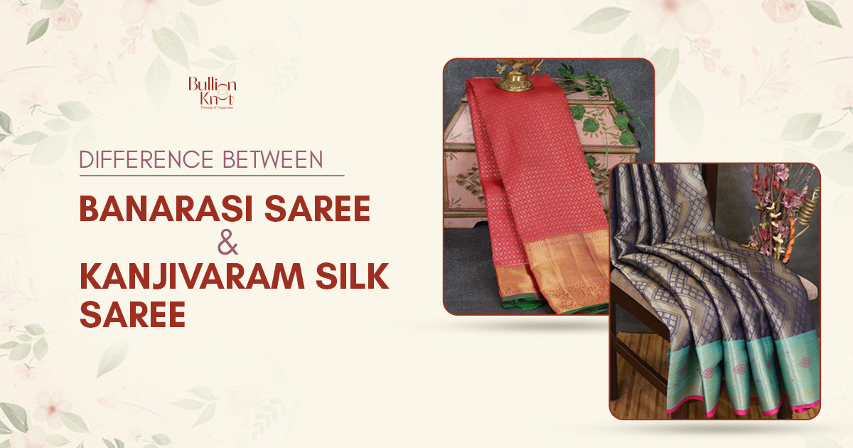 Difference Between Banarasi Saree & Kanjivaram Silk Saree